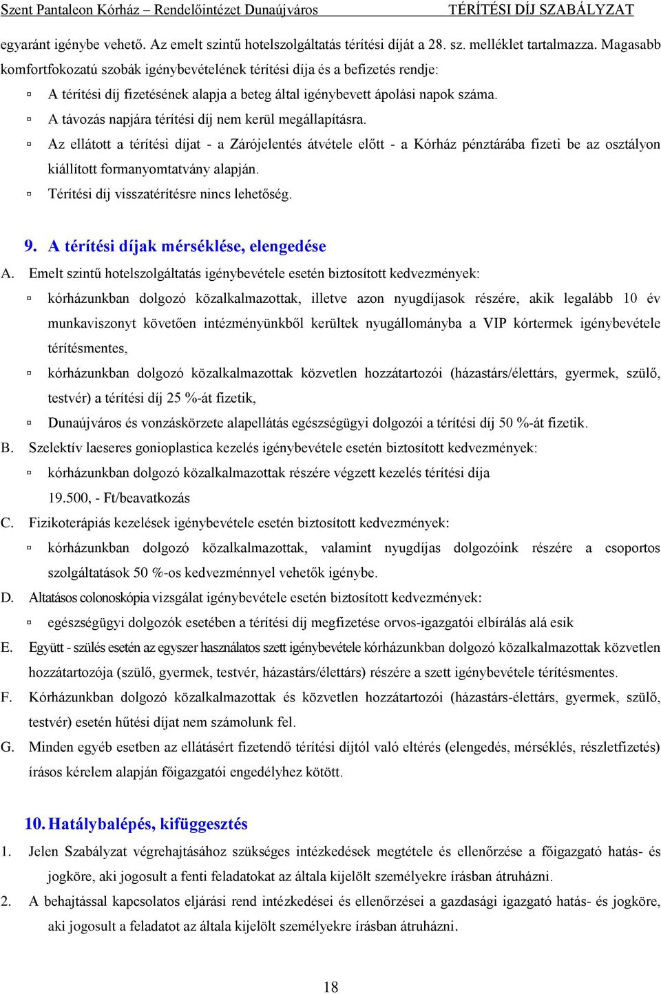 A távozás napjára térítési díj nem kerül megállapításra. Az ellátott a térítési díjat - a Zárójelentés átvétele előtt - a Kórház pénztárába fizeti be az osztályon kiállított formanyomtatvány alapján.