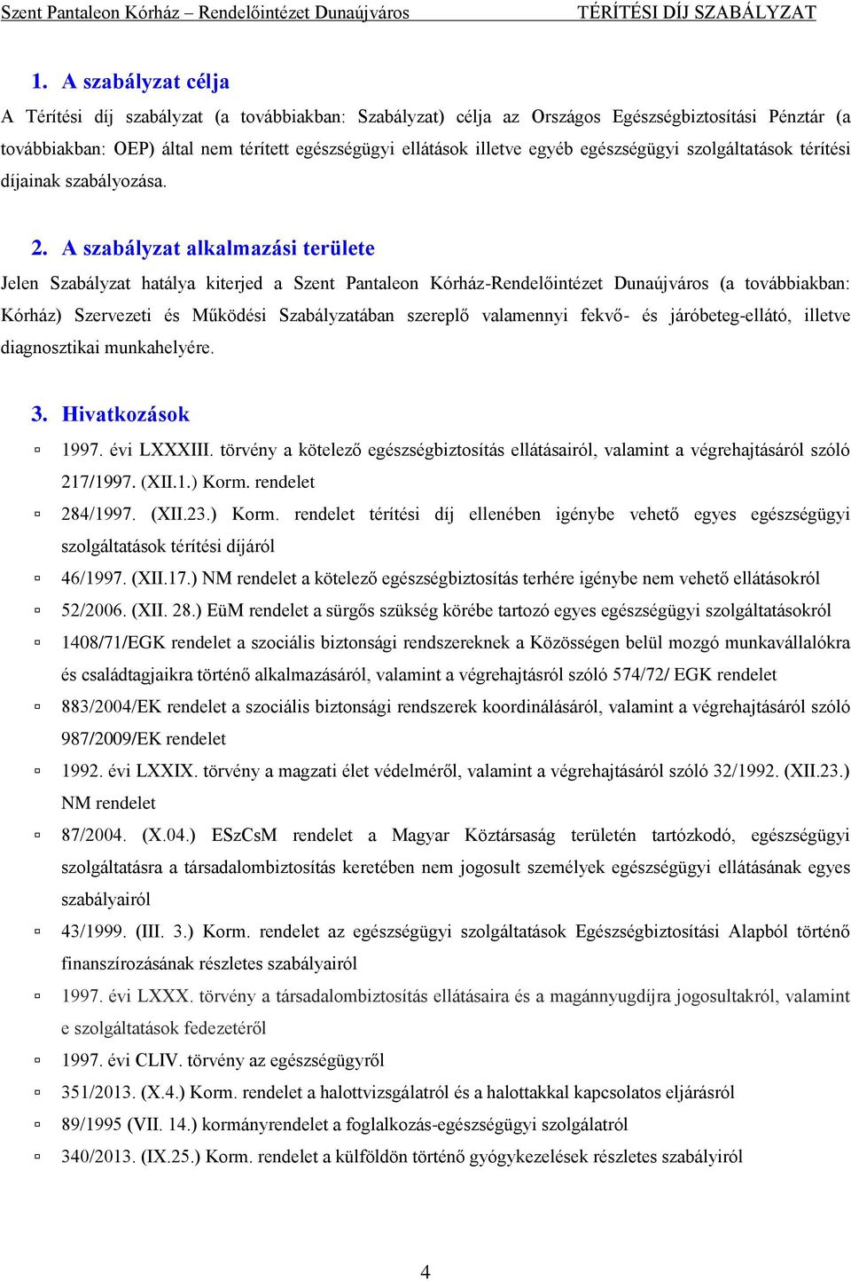 A szabályzat alkalmazási területe Jelen Szabályzat hatálya kiterjed a Szent Pantaleon Kórház-Rendelőintézet Dunaújváros (a továbbiakban: Kórház) Szervezeti és Működési Szabályzatában szereplő