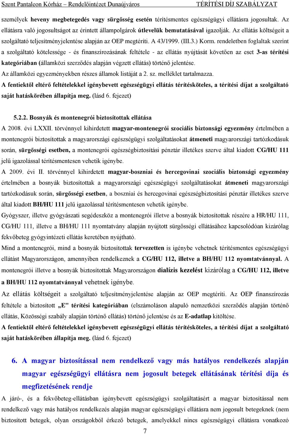 rendeletben foglaltak szerint a szolgáltató kötelessége - és finanszírozásának feltétele - az ellátás nyújtását követően az eset 3-as térítési kategóriában (államközi szerződés alapján végzett