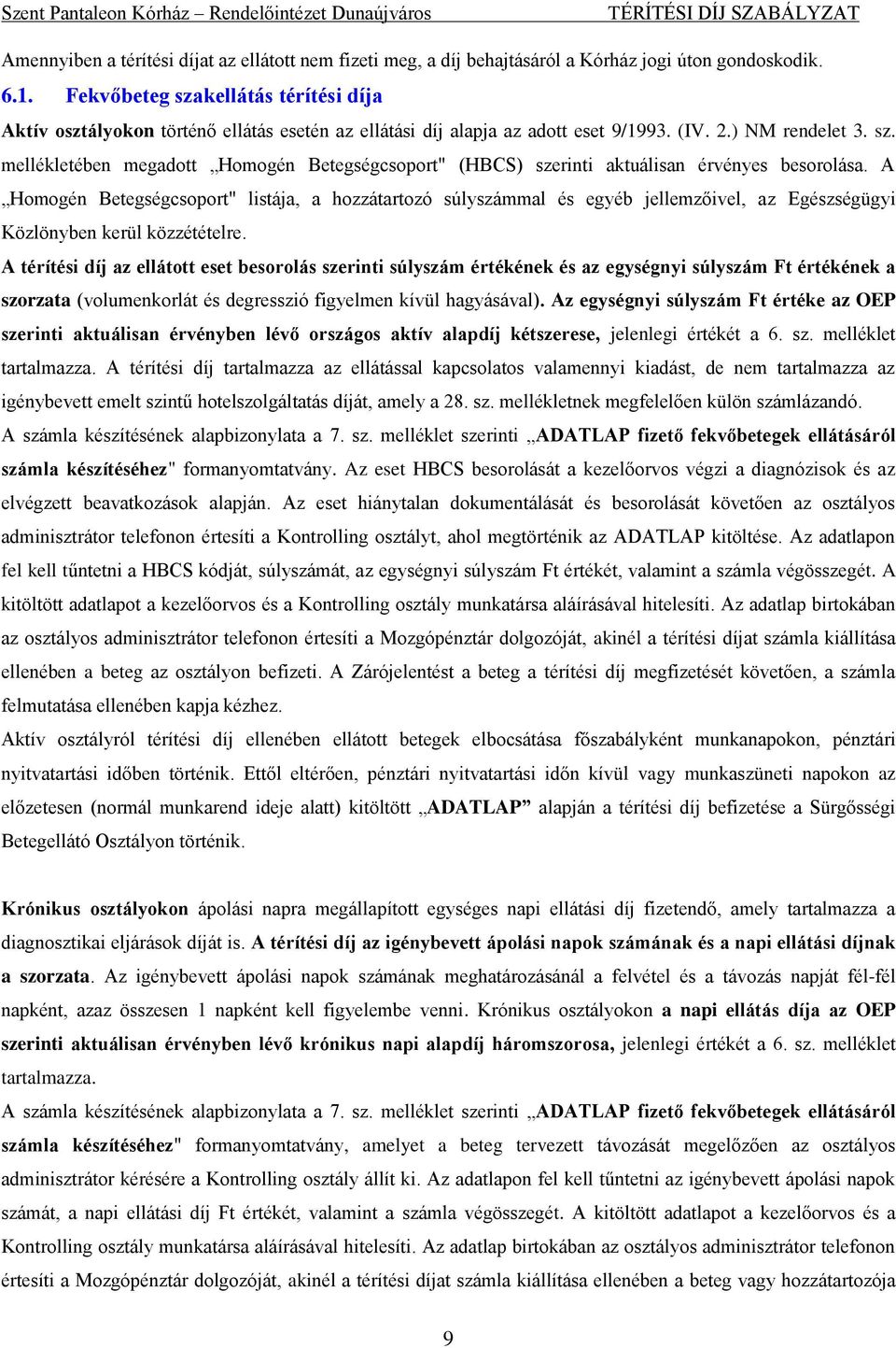 A Homogén Betegségcsoport" listája, a hozzátartozó súlyszámmal és egyéb jellemzőivel, az Egészségügyi Közlönyben kerül közzétételre.