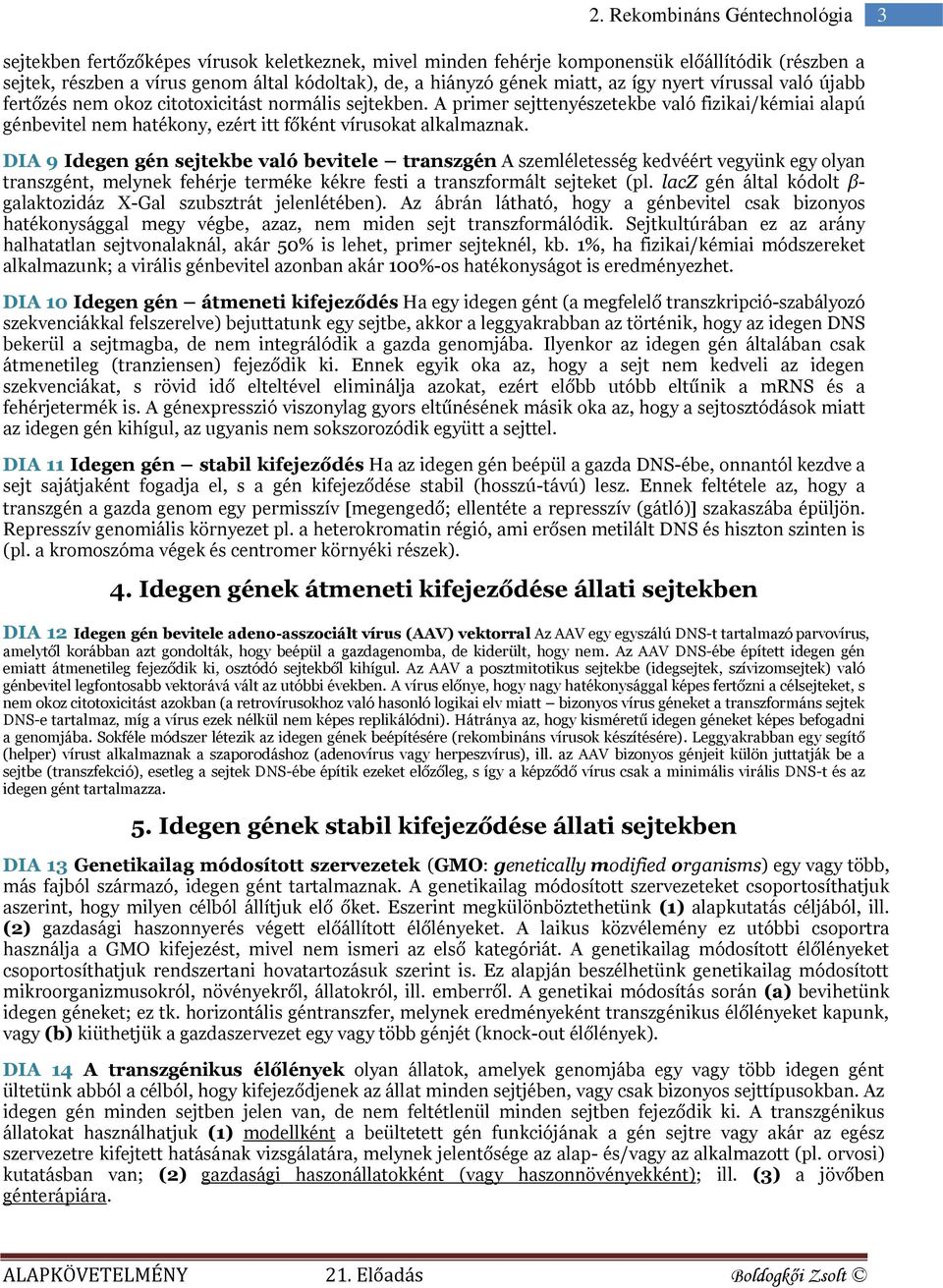 DIA 9 Idegen gén sejtekbe való bevitele transzgén A szemléletesség kedvéért vegyünk egy olyan transzgént, melynek fehérje terméke kékre festi a transzformált sejteket (pl.