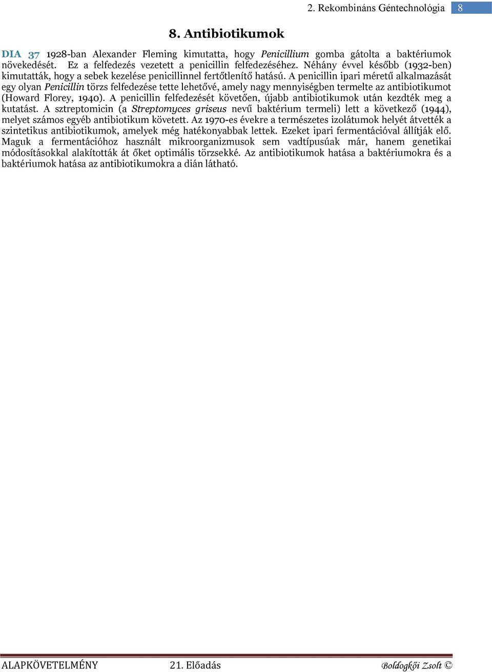 A penicillin ipari méretű alkalmazását egy olyan Penicillin törzs felfedezése tette lehetővé, amely nagy mennyiségben termelte az antibiotikumot (Howard Florey, 1940).