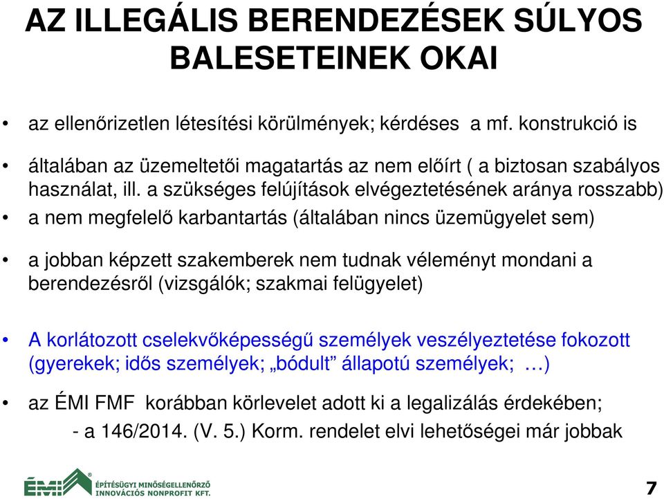 a szükséges felújítások elvégeztetésének aránya rosszabb) a nem megfelelő karbantartás (általában nincs üzemügyelet sem) a jobban képzett szakemberek nem tudnak véleményt