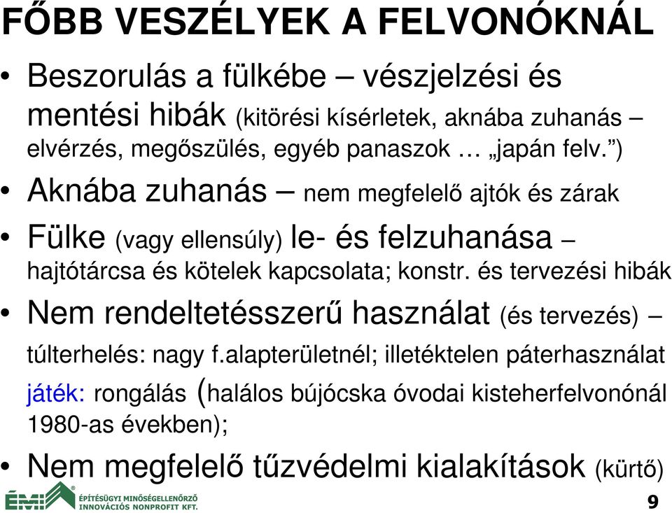 ) Aknába zuhanás nem megfelelő ajtók és zárak Fülke (vagy ellensúly) le- és felzuhanása hajtótárcsa és kötelek kapcsolata; konstr.