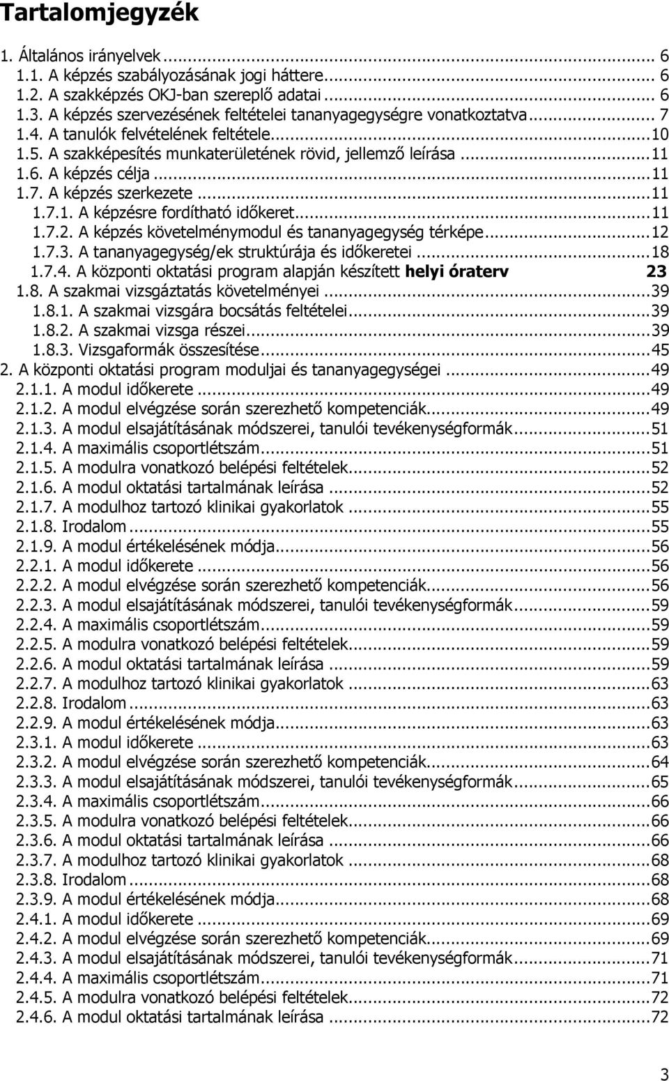 ..11 1.7. A képzés szerkezete...11 1.7.1. A képzésre fordítható időkeret...11 1.7.2. A képzés követelménymodul és tananyagegység térképe...12 1.7.3. A tananyagegység/ek struktúrája és időkeretei...18 1.