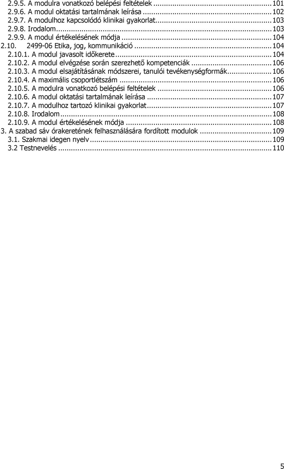 A modul elsajátításának módszerei, tanulói tevékenységformák...106 2.10.4. A maximális csoportlétszám...106 2.10.5. A modulra vonatkozó belépési feltételek...106 2.10.6. A modul oktatási tartalmának leírása.