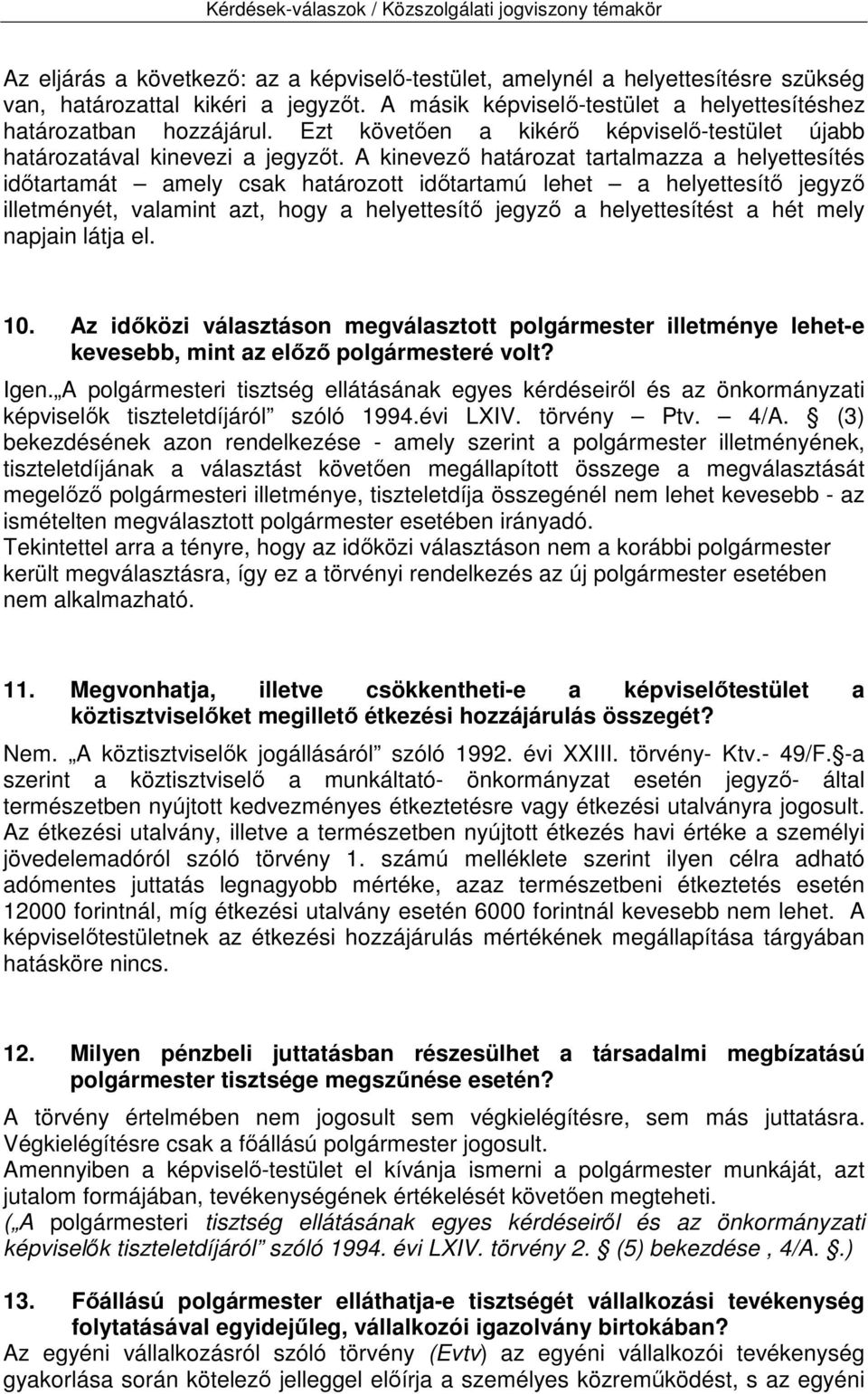 A kinevező határozat tartalmazza a helyettesítés időtartamát amely csak határozott időtartamú lehet a helyettesítő jegyző illetményét, valamint azt, hogy a helyettesítő jegyző a helyettesítést a hét