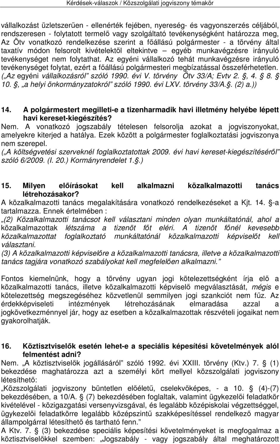 Az egyéni vállalkozó tehát munkavégzésre irányuló tevékenységet folytat, ezért a főállású polgármesteri megbízatással összeférhetetlen. ( Az egyéni vállalkozásról szóló 1990. évi V.