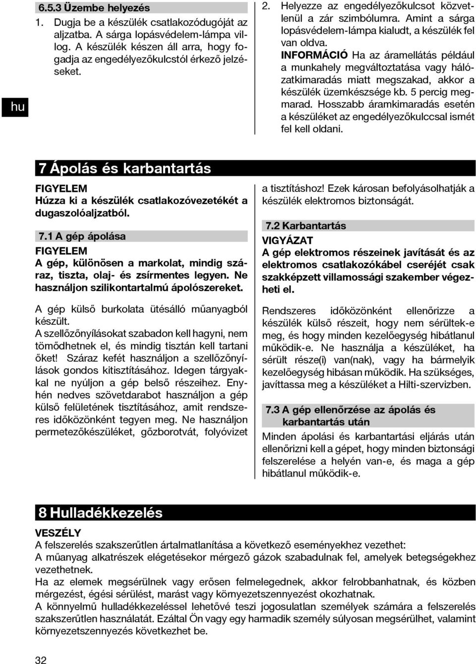 Ha az áramellátás például a munkahely megváltoztatása vagy hálózatkimaradás miatt megszakad, akkor a készülék üzemkészsége kb. 5 percig megmarad.