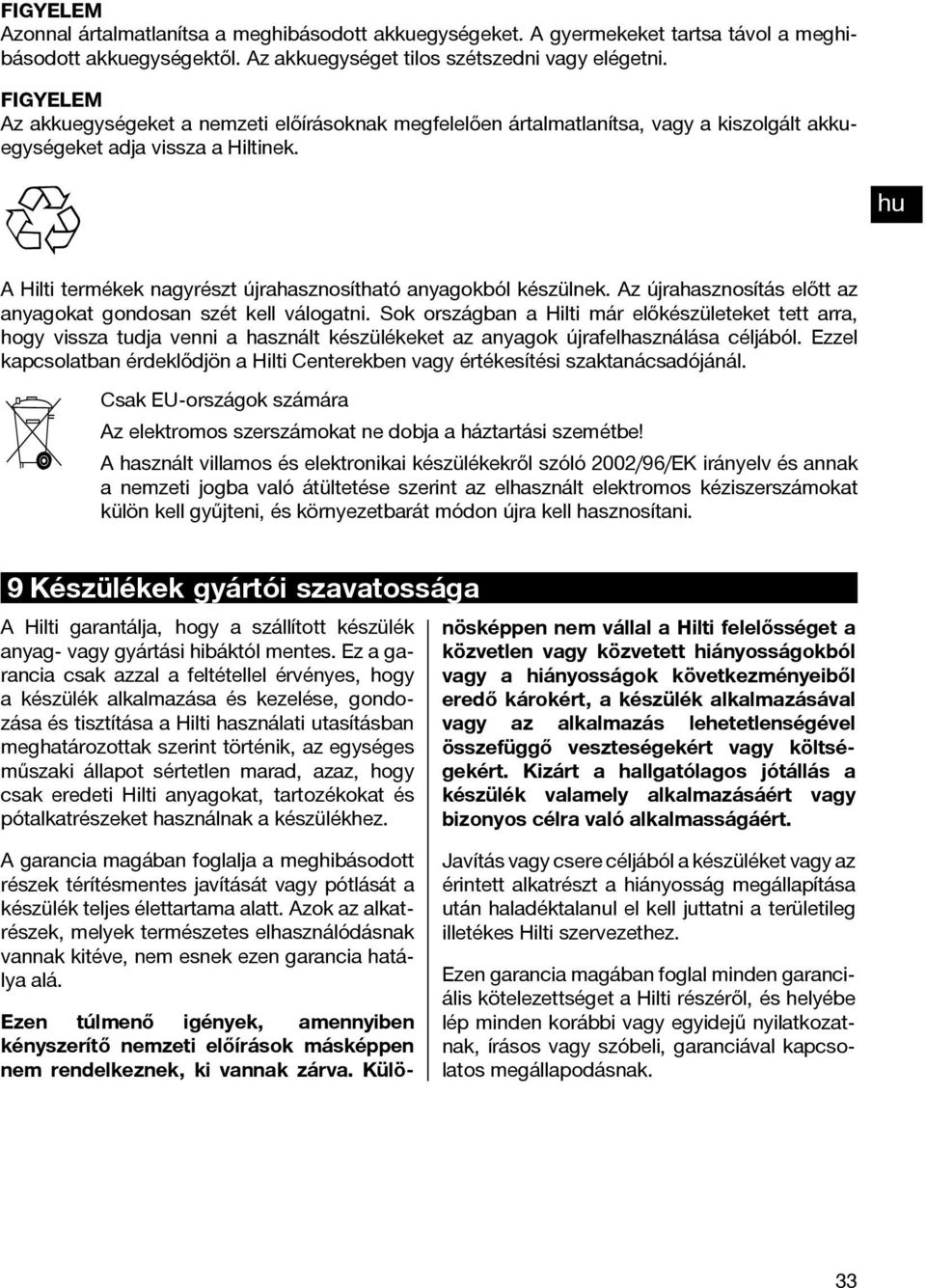 hu A Hilti termékek nagyrészt újrahasznosítható anyagokból készülnek. Az újrahasznosítás előtt az anyagokat gondosan szét kell válogatni.