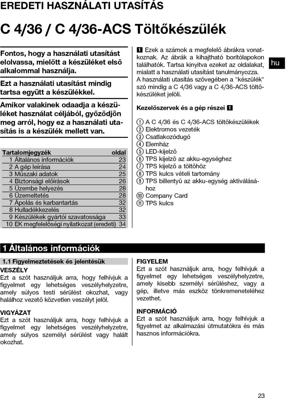 Tartalomjegyzék oldal 1 Általános információk 23 2Agépleírása 24 3 Műszaki adatok 25 4 Biztonsági előírások 26 5 Üzembe helyezés 28 6 Üzemeltetés 28 7Ápoláséskarbantartás 32 8 Hulladékkezelés 32 9