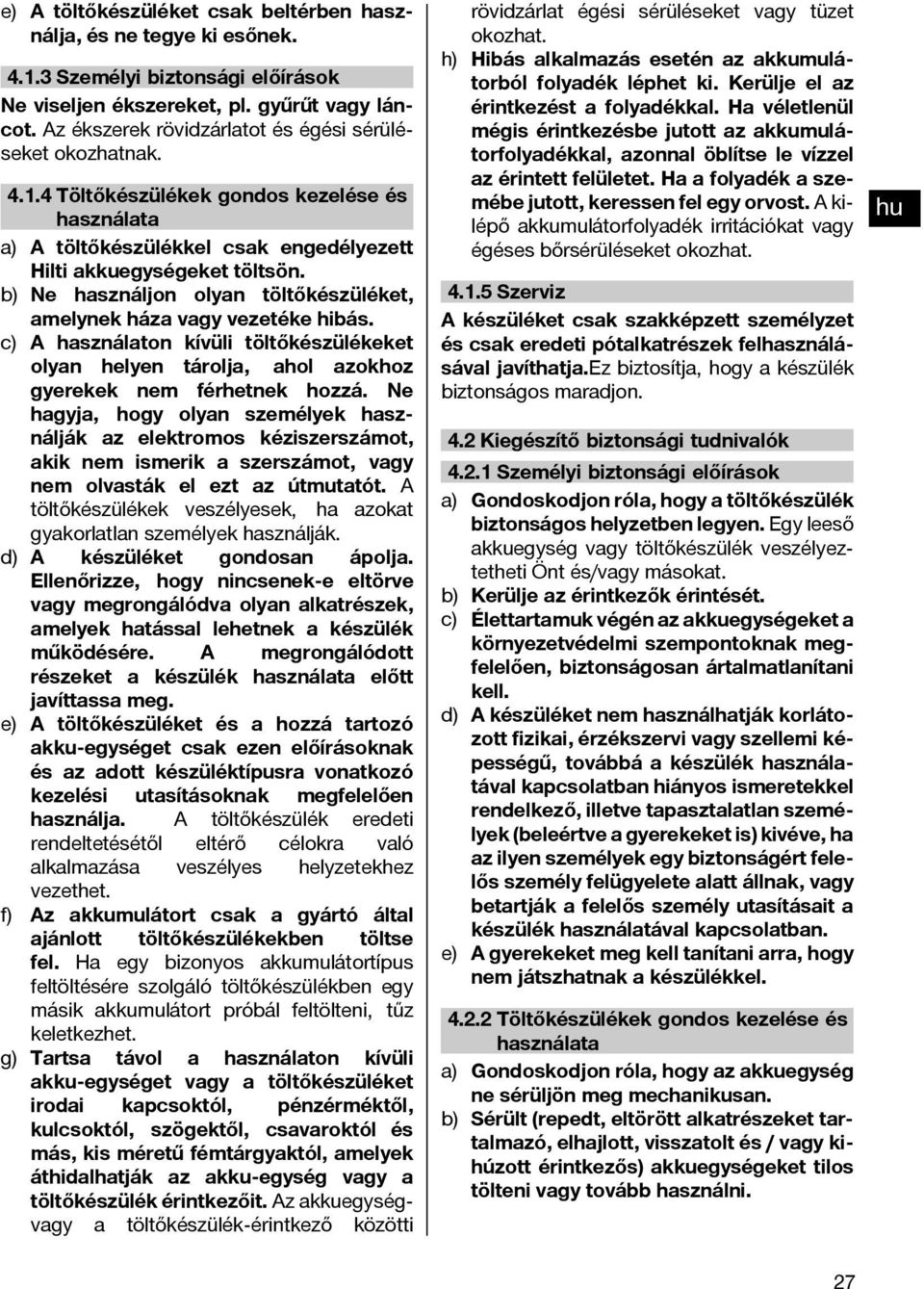 b) Ne használjon olyan töltőkészüléket, amelynek háza vagy vezetéke hibás. c) A használaton kívüli töltőkészülékeket olyan helyen tárolja, ahol azokhoz gyerekek nem férhetnek hozzá.