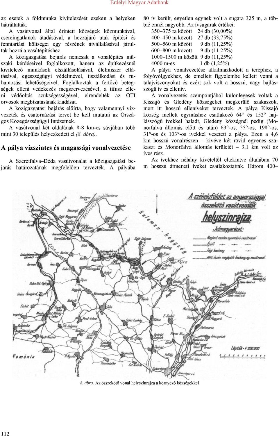 A közigazgatási bejárás nemcsak a vonalépítés műszaki kérdéseivel foglalkozott, hanem az építkezésnél kivitelező munkások elszállásolásával, élelmiszer ellátásával, egészségügyi védelmével,