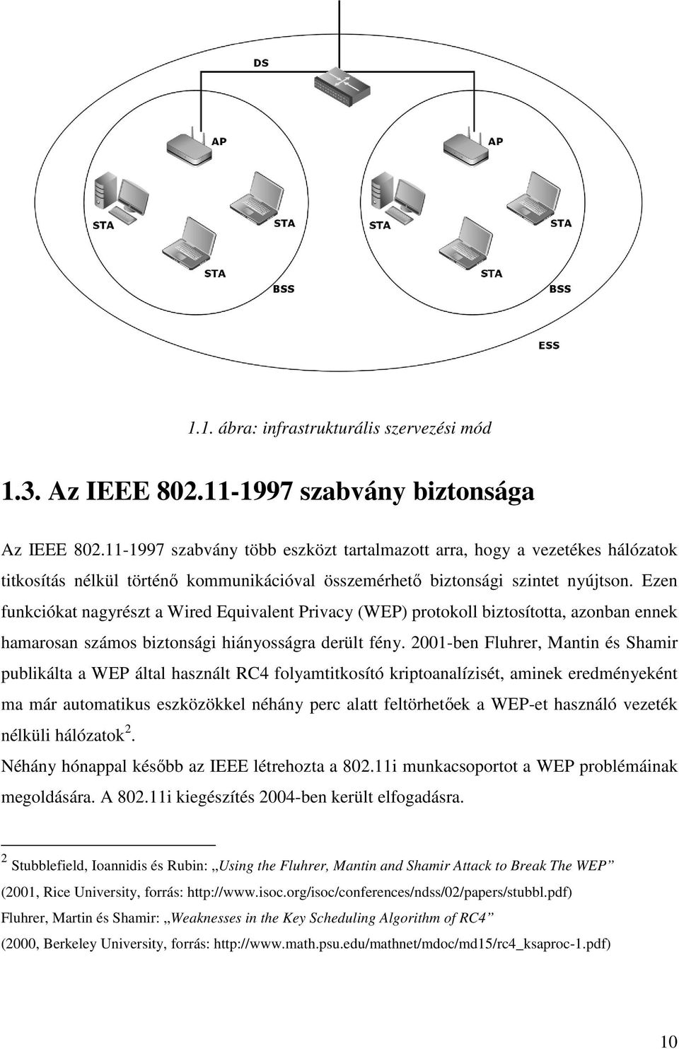 Ezen funkciókat nagyrészt a Wired Equivalent Privacy (WEP) protokoll biztosította, azonban ennek hamarosan számos biztonsági hiányosságra derült fény.