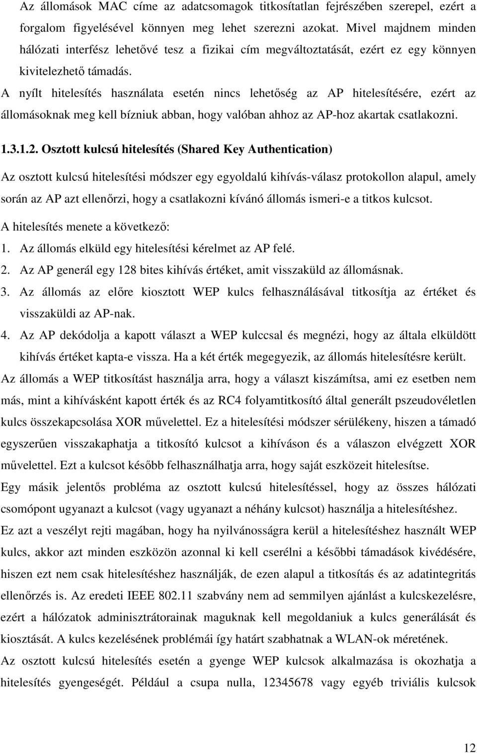 A nyílt hitelesítés használata esetén nincs lehetıség az AP hitelesítésére, ezért az állomásoknak meg kell bízniuk abban, hogy valóban ahhoz az AP-hoz akartak csatlakozni. 1.3.1.2.