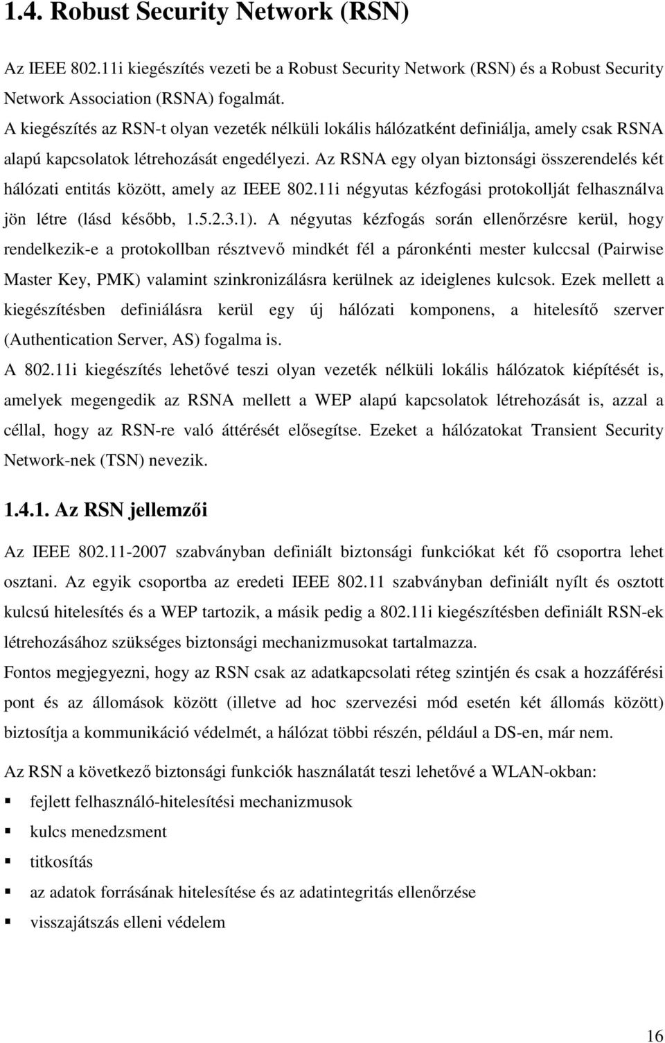 Az RSNA egy olyan biztonsági összerendelés két hálózati entitás között, amely az IEEE 802.11i négyutas kézfogási protokollját felhasználva jön létre (lásd késıbb, 1.5.2.3.1).