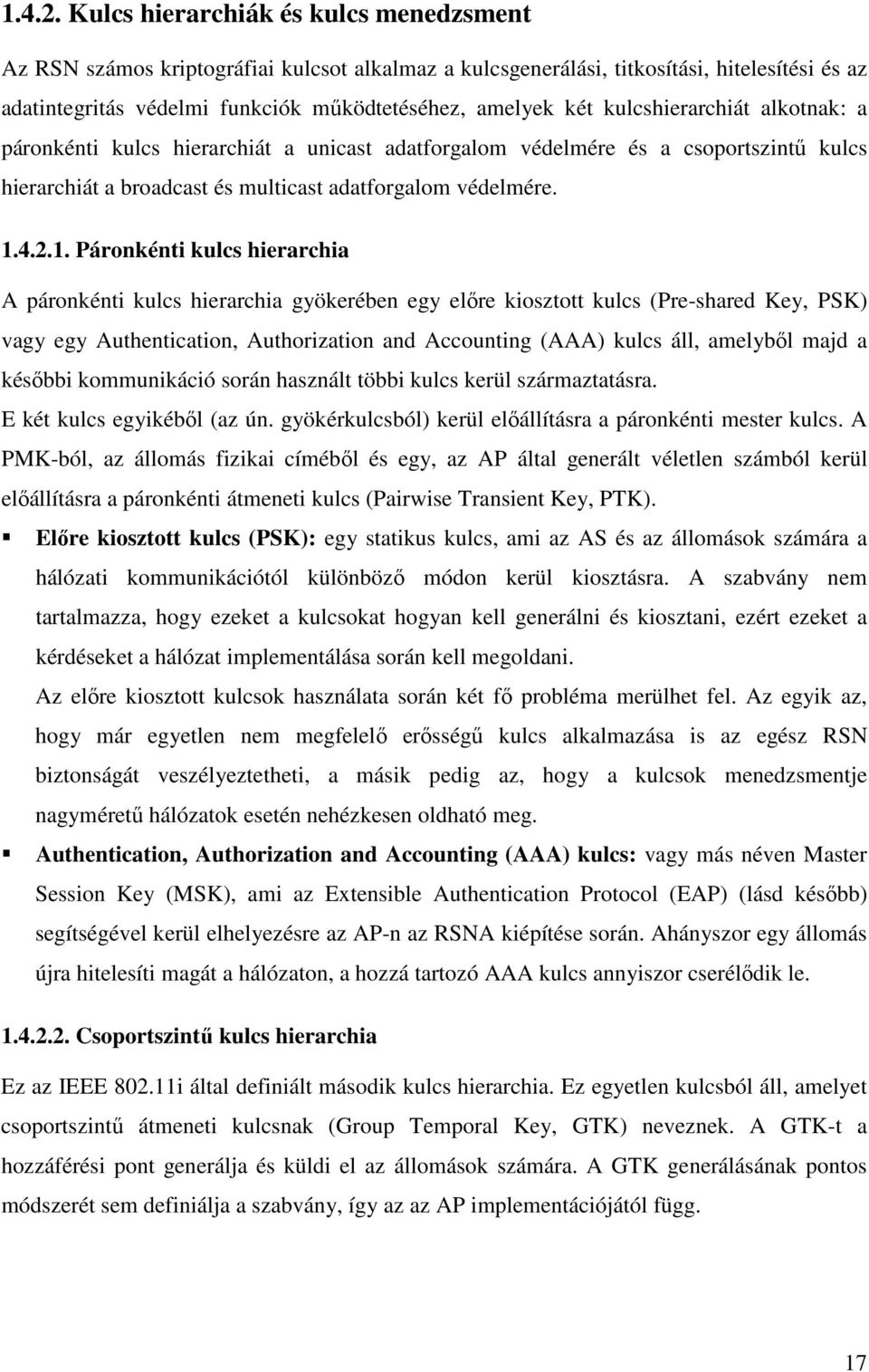 kulcshierarchiát alkotnak: a páronkénti kulcs hierarchiát a unicast adatforgalom védelmére és a csoportszintő kulcs hierarchiát a broadcast és multicast adatforgalom védelmére. 1.