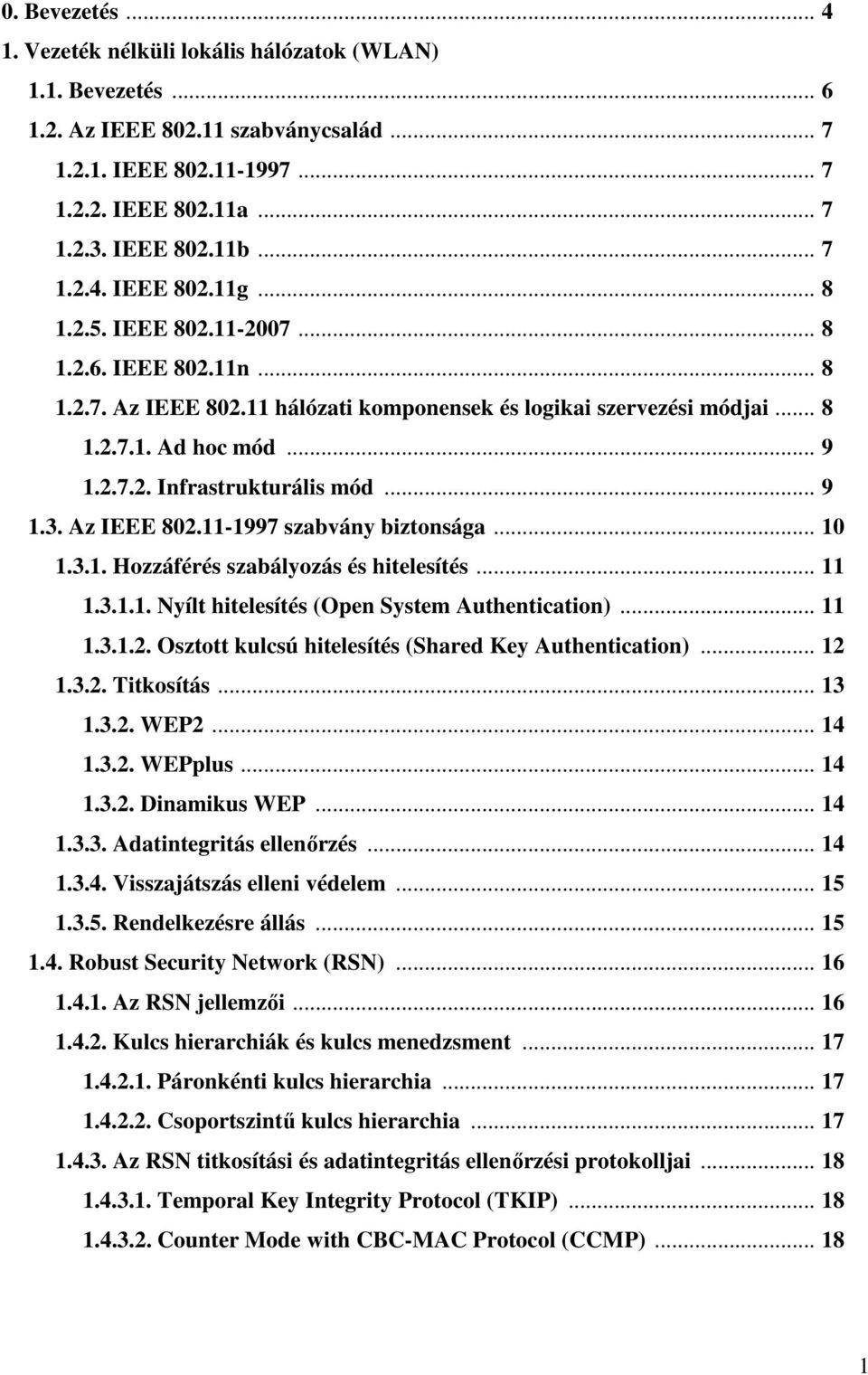 .. 9 1.3. Az IEEE 802.11-1997 szabvány biztonsága... 10 1.3.1. Hozzáférés szabályozás és hitelesítés... 11 1.3.1.1. Nyílt hitelesítés (Open System Authentication)... 11 1.3.1.2. Osztott kulcsú hitelesítés (Shared Key Authentication).