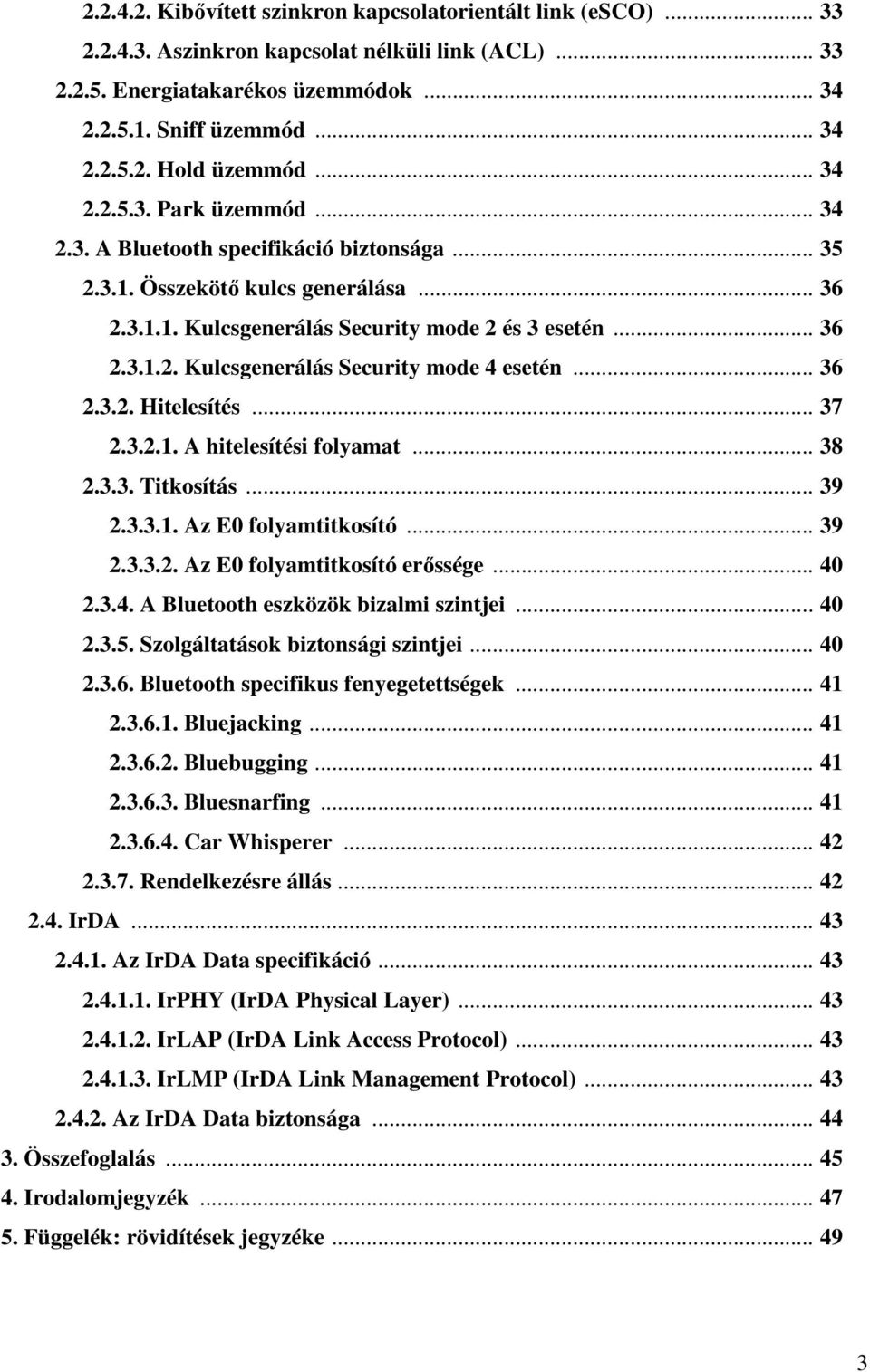 .. 36 2.3.2. Hitelesítés... 37 2.3.2.1. A hitelesítési folyamat... 38 2.3.3. Titkosítás... 39 2.3.3.1. Az E0 folyamtitkosító... 39 2.3.3.2. Az E0 folyamtitkosító erıssége... 40