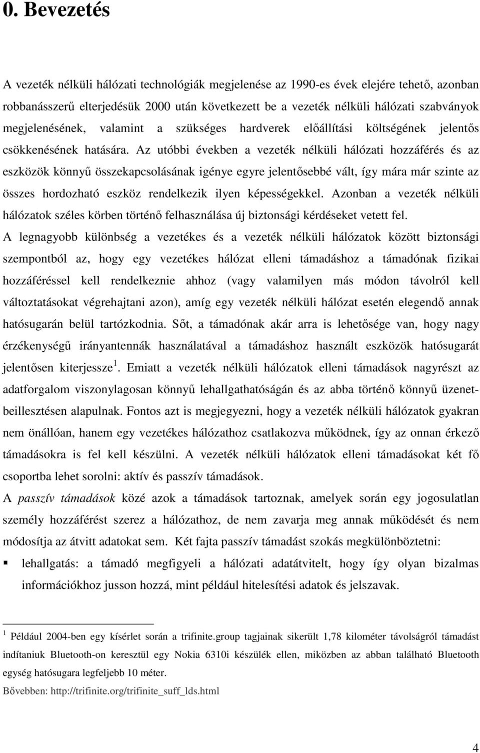 Az utóbbi években a vezeték nélküli hálózati hozzáférés és az eszközök könnyő összekapcsolásának igénye egyre jelentısebbé vált, így mára már szinte az összes hordozható eszköz rendelkezik ilyen