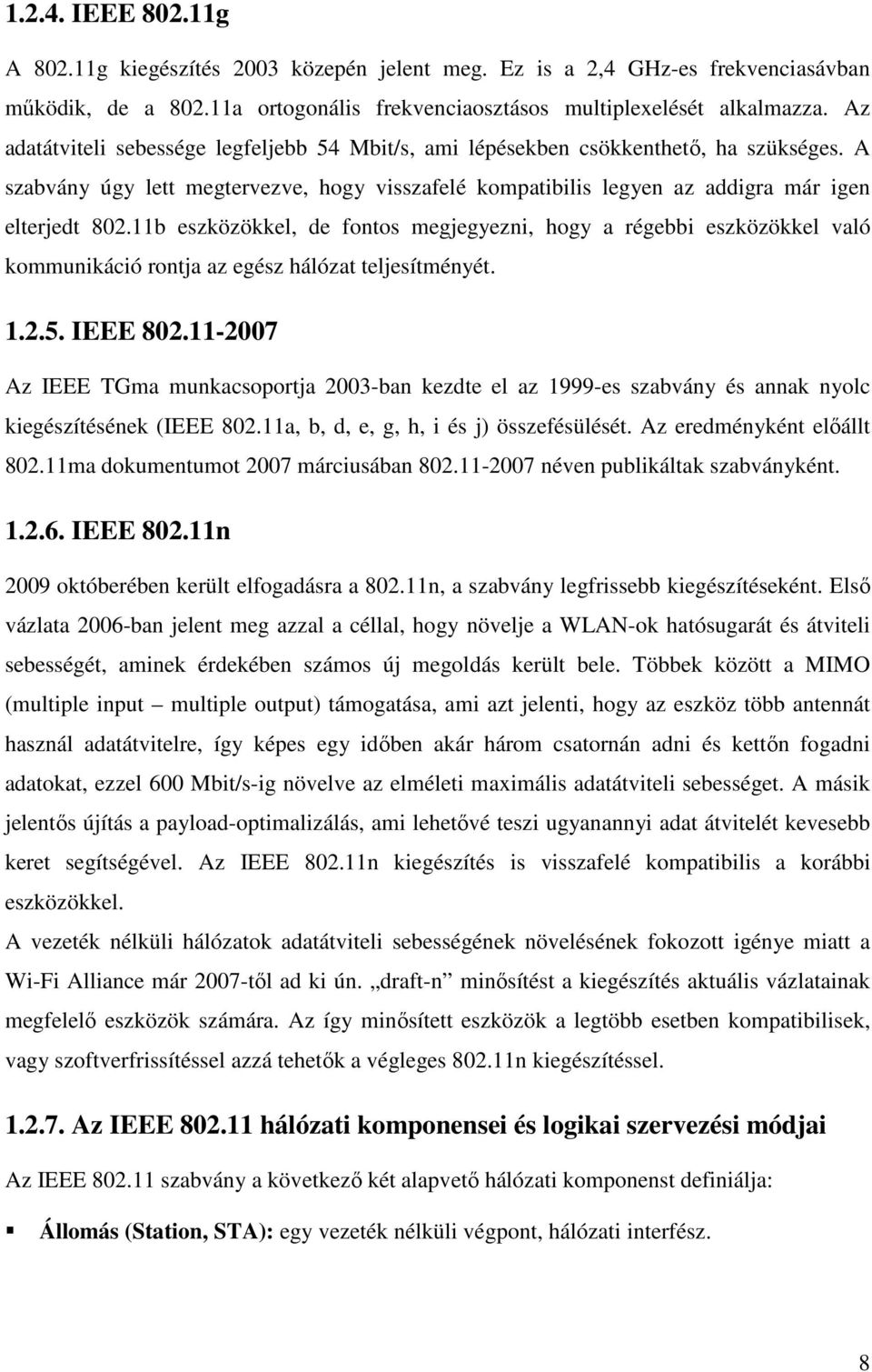 11b eszközökkel, de fontos megjegyezni, hogy a régebbi eszközökkel való kommunikáció rontja az egész hálózat teljesítményét. 1.2.5. IEEE 802.