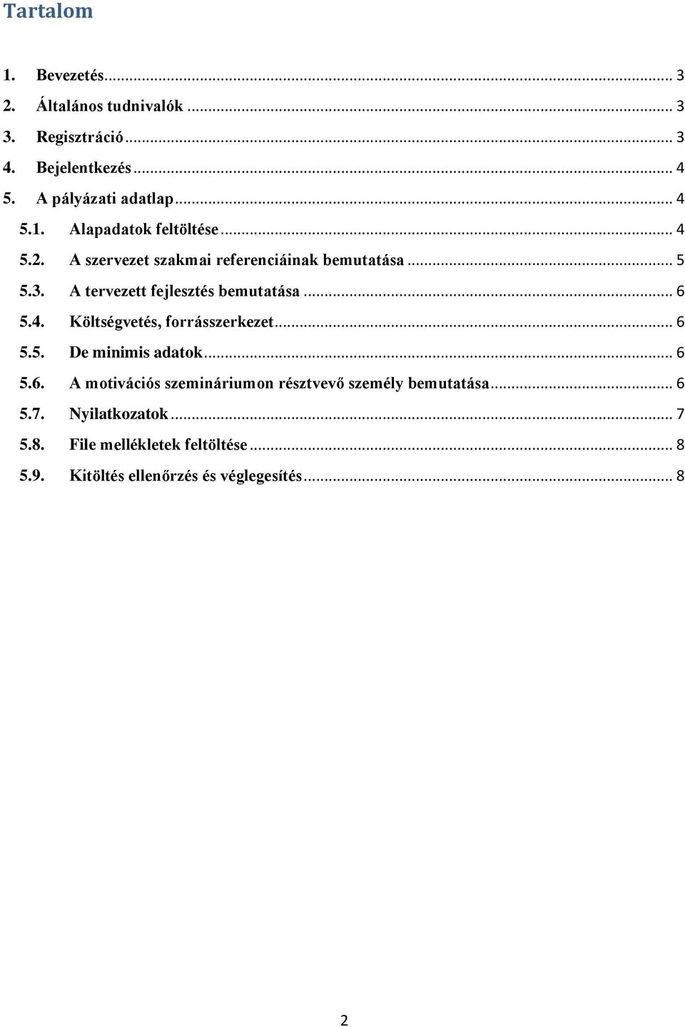 A tervezett fejlesztés bemutatása... 6 5.4. Költségvetés, forrásszerkezet... 6 5.5. De minimis adatok... 6 5.6. A motivációs szemináriumon résztvevő személy bemutatása.