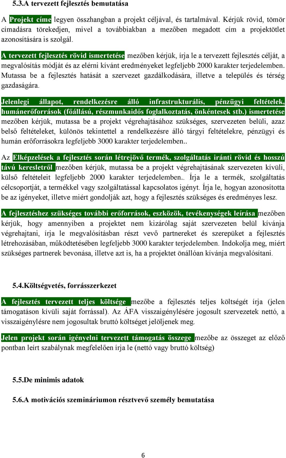 A tervezett fejlesztés rövid ismertetése mezőben kérjük, írja le a tervezett fejlesztés célját, a megvalósítás módját és az elérni kívánt eredményeket legfeljebb 2000 karakter terjedelemben.