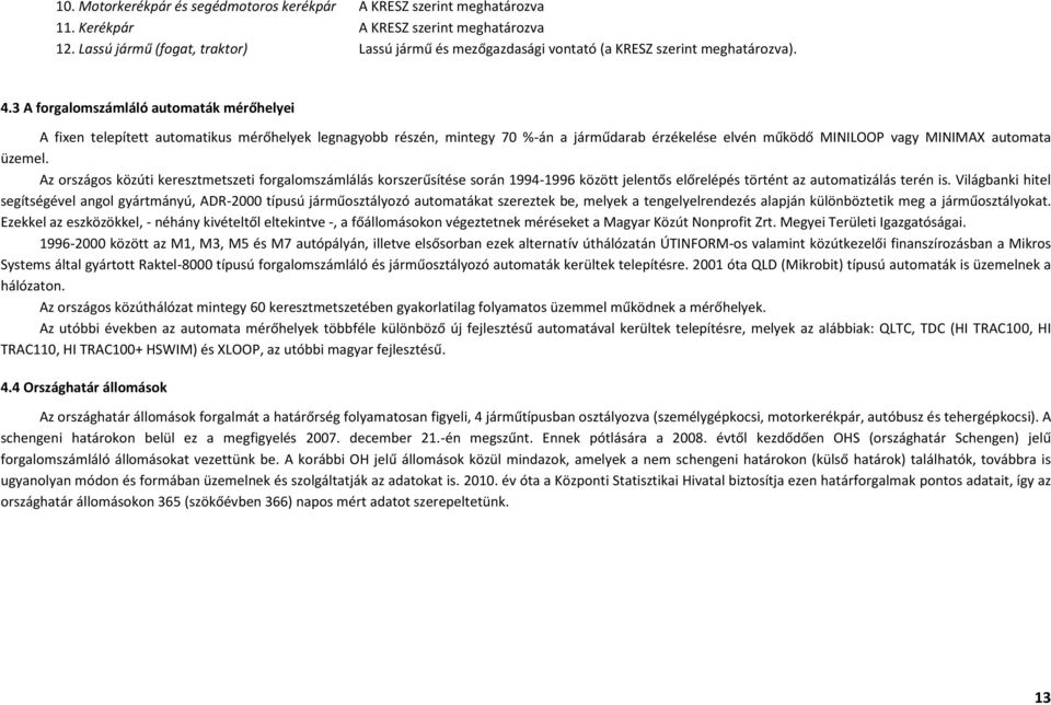 3 A forgalomszámláló automaták mérőhelyei A fixen telepített automatikus mérőhelyek legnagyobb részén, mintegy 70 %-án a járműdarab érzékelése elvén működő MINILOOP vagy MINIMAX automata üzemel.