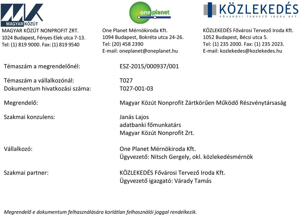 Tel: (20) 458 2390 E-mail: oneplanet@oneplanet.hu ESZ-2015/000937/001 T027 T027-001-03 KÖZLEKEDÉS Fővárosi Tervező Iroda Kft. 1052 Budapest, Bécsi utca 5. Tel: (1) 235 2000. Fax: (1) 235 2023.