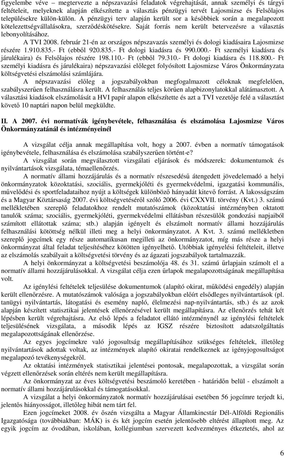 Saját forrás nem került betervezésre a választás lebonyolításához. A TVI 2008. február 21-én az országos népszavazás személyi és dologi kiadásaira Lajosmizse részére 1.910.835.