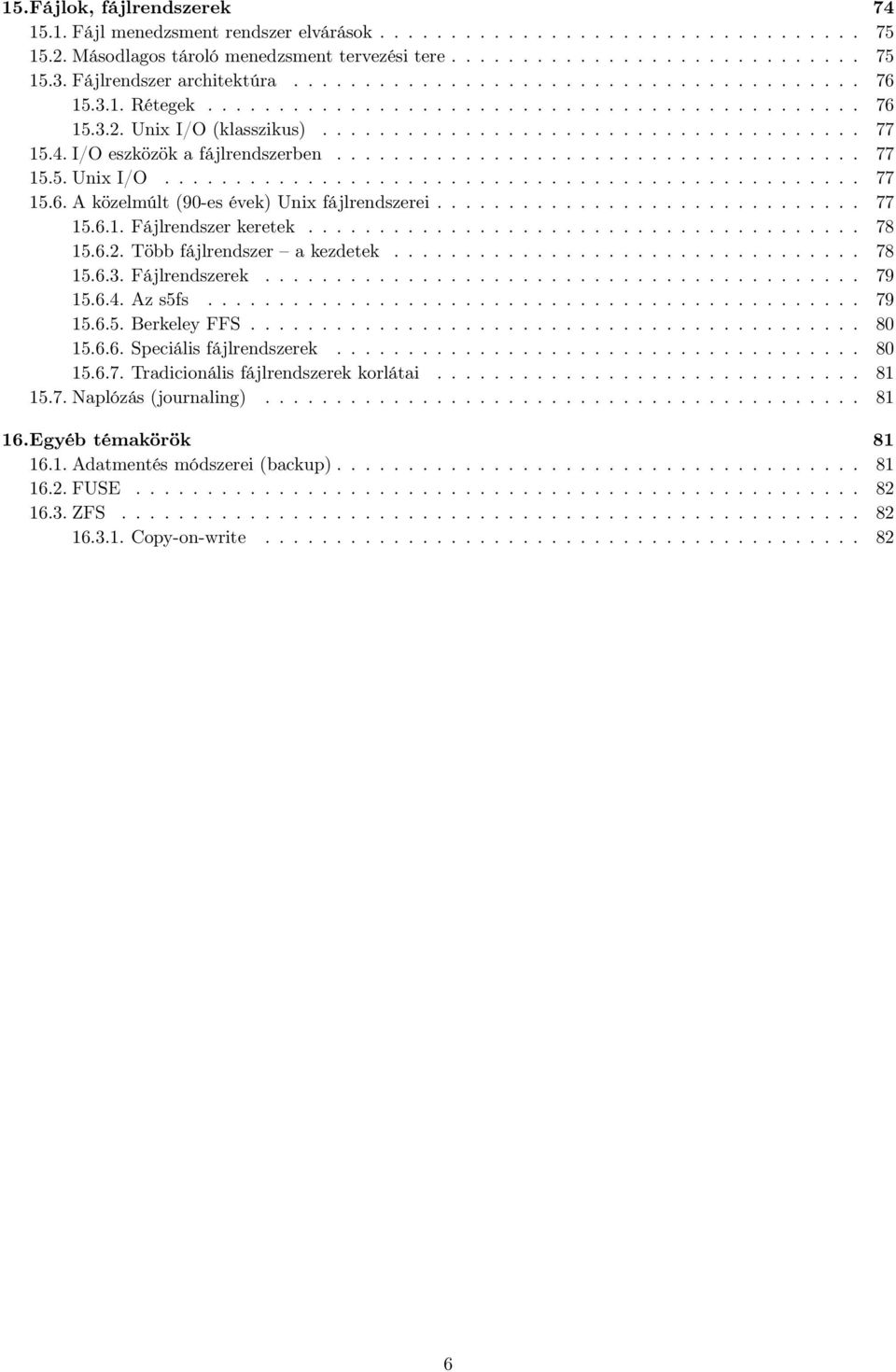 4. I/O eszközök a fájlrendszerben..................................... 77 15.5. Unix I/O................................................. 77 15.6. A közelmúlt (90-es évek) Unix fájlrendszerei.............................. 77 15.6.1. Fájlrendszer keretek.