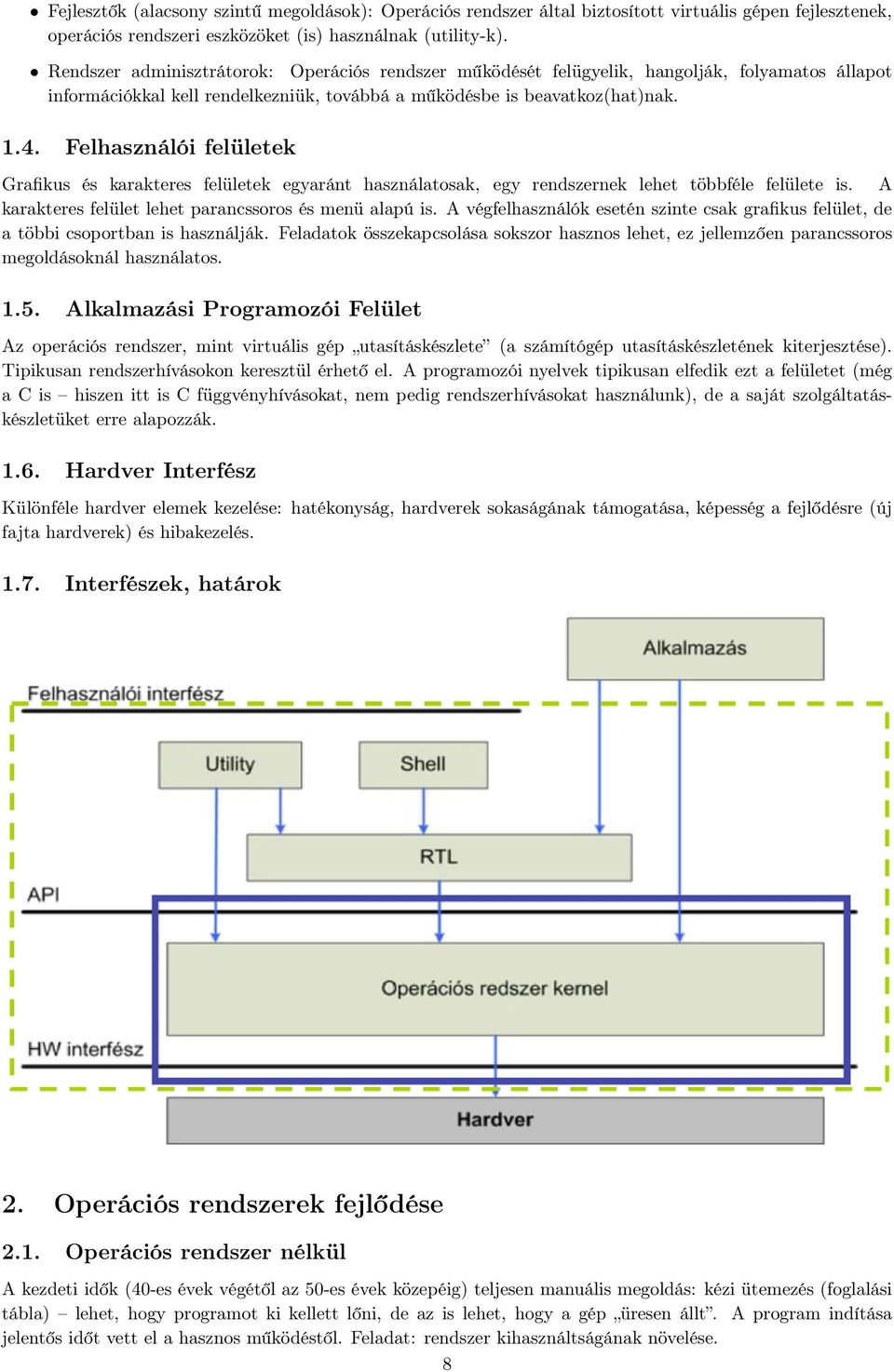 Felhasználói felületek Grafikus és karakteres felületek egyaránt használatosak, egy rendszernek lehet többféle felülete is. A karakteres felület lehet parancssoros és menü alapú is.