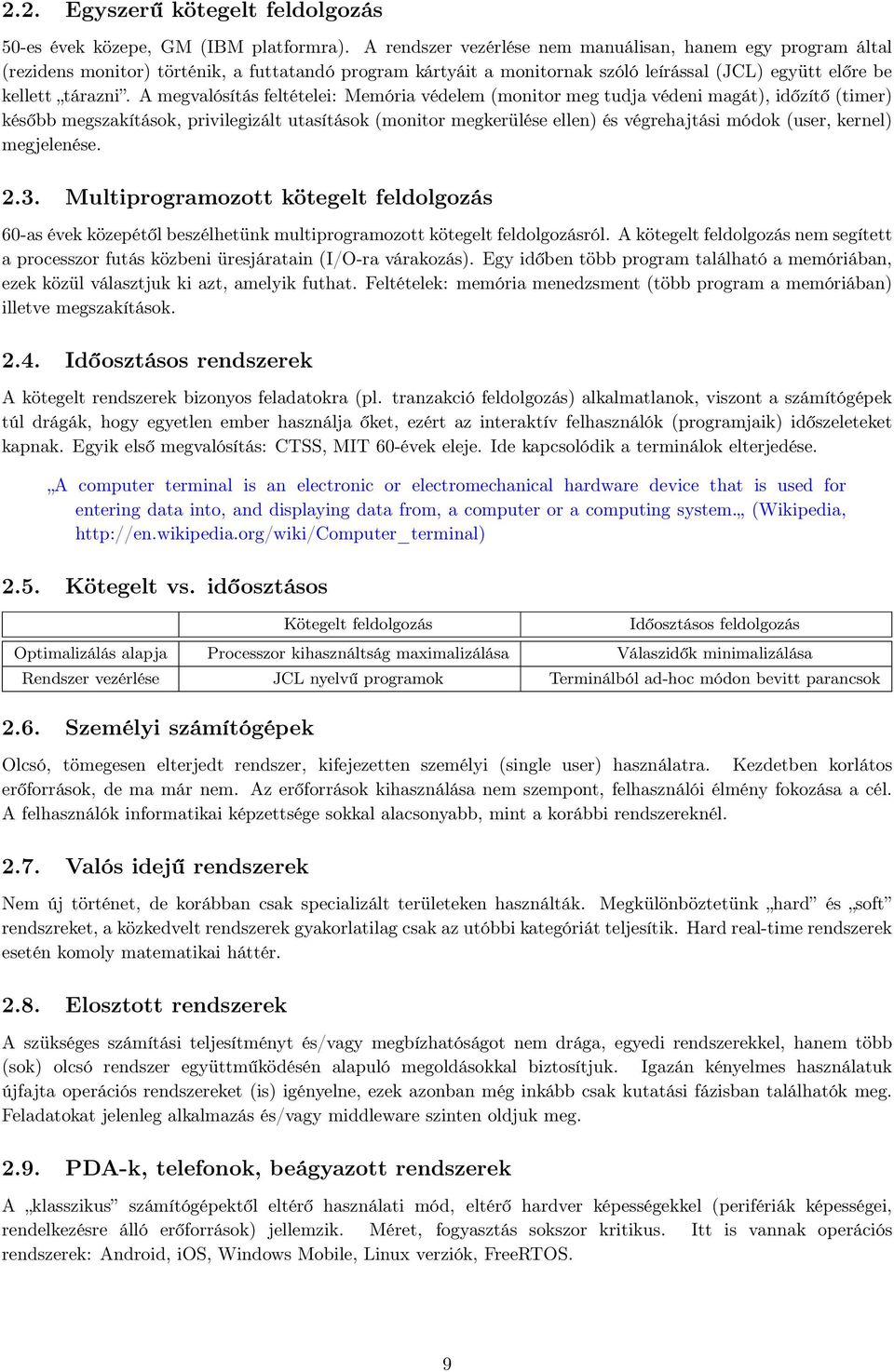 A megvalósítás feltételei: Memória védelem (monitor meg tudja védeni magát), időzítő (timer) később megszakítások, privilegizált utasítások (monitor megkerülése ellen) és végrehajtási módok (user,