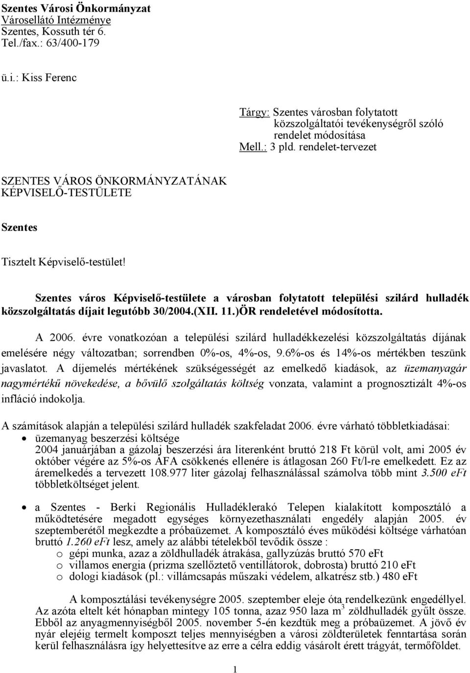 Szentes város Képviselő-testülete a városban folytatott települési szilárd hulladék közszolgáltatás díjait legutóbb 30/2004.(XII. 11.)ÖR rendeletével módosította. A 2006.