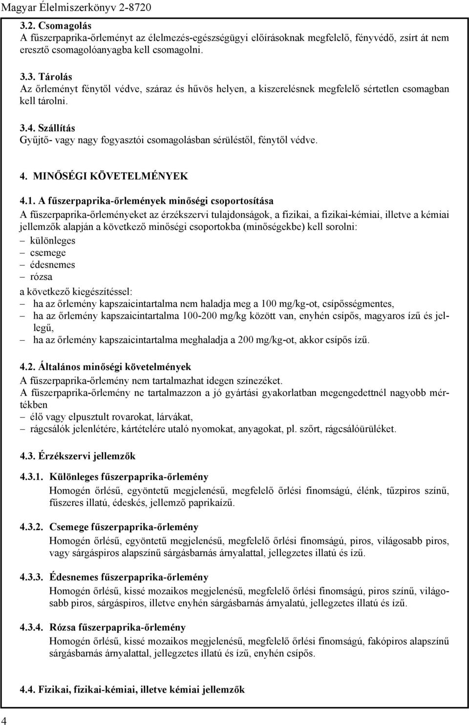 A fűszerpaprika-őrlemények minőségi csoportosítása A fűszerpaprika-őrleményeket az érzékszervi tulajdonságok, a fizikai, a fizikai-kémiai, illetve a kémiai jellemzők alapján a következő minőségi