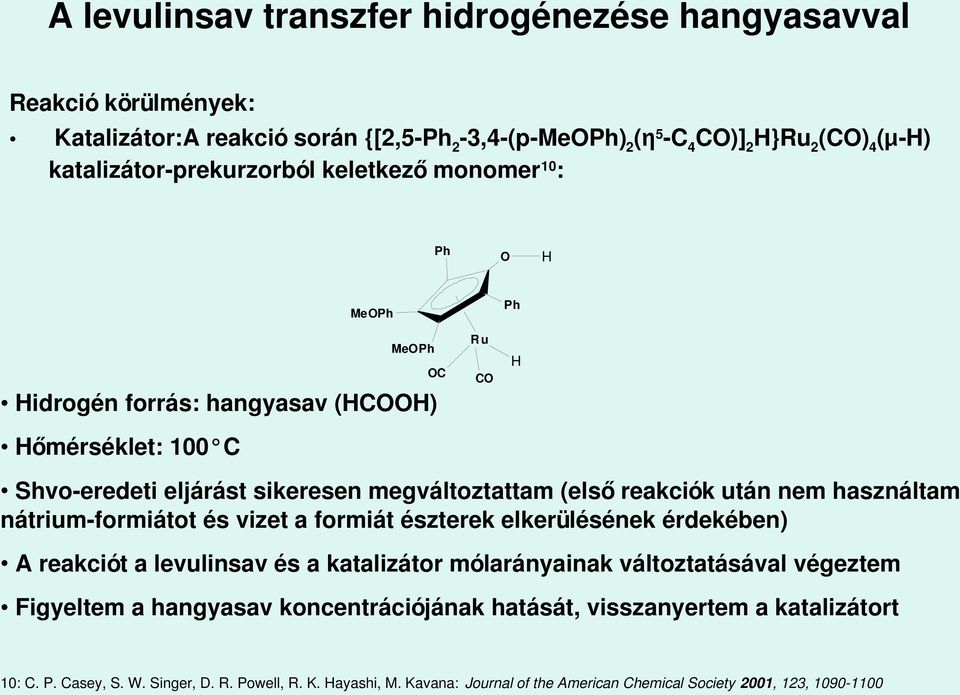 használtam nátrium formiátot és vizet a formiát észterek elkerülésének érdekében) A reakciót a levulinsav és a katalizátor mólarányainak változtatásával végeztem Figyeltem a