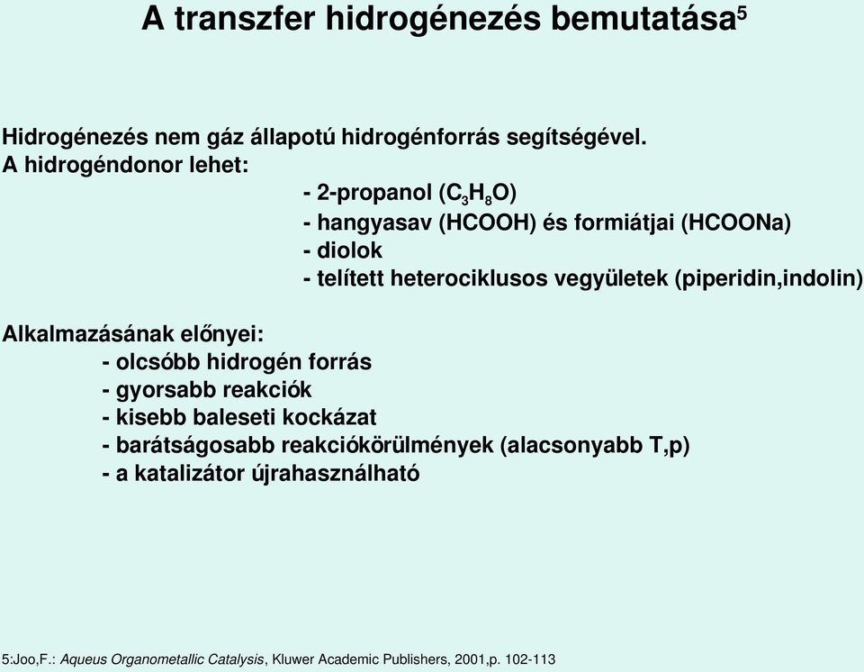 (piperidin,indolin) Alkalmazásának előnyei: olcsóbb hidrogén forrás gyorsabb reakciók kisebb baleseti kockázat