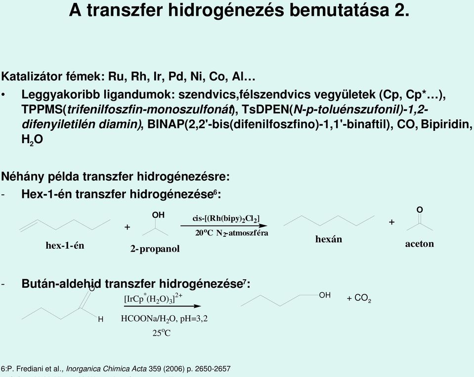 TsDPEN(N p toluénszufonil) 1,2 difenyiletilén diamin), BINAP(2,2' bis(difenilfoszfino) 1,1' binaftil), C, Bipiridin, 2 Néhány példa transzfer hidrogénezésre: