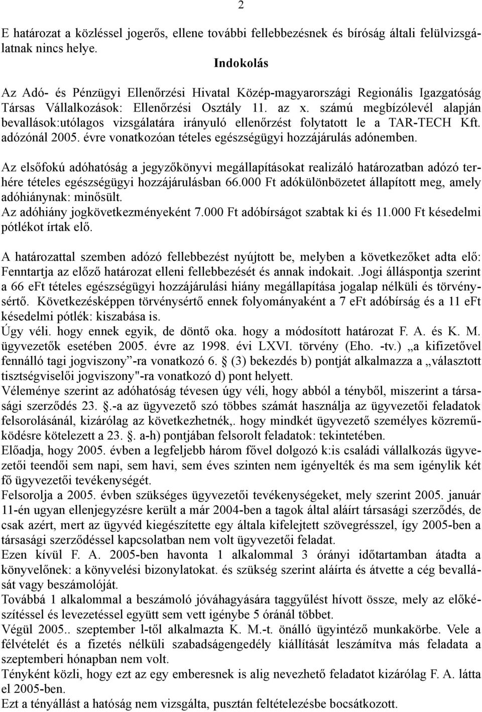 számú megbízólevél alapján bevallások:utólagos vizsgálatára irányuló ellenőrzést folytatott le a TAR-TECH Kft. adózónál 2005. évre vonatkozóan tételes egészségügyi hozzájárulás adónemben.