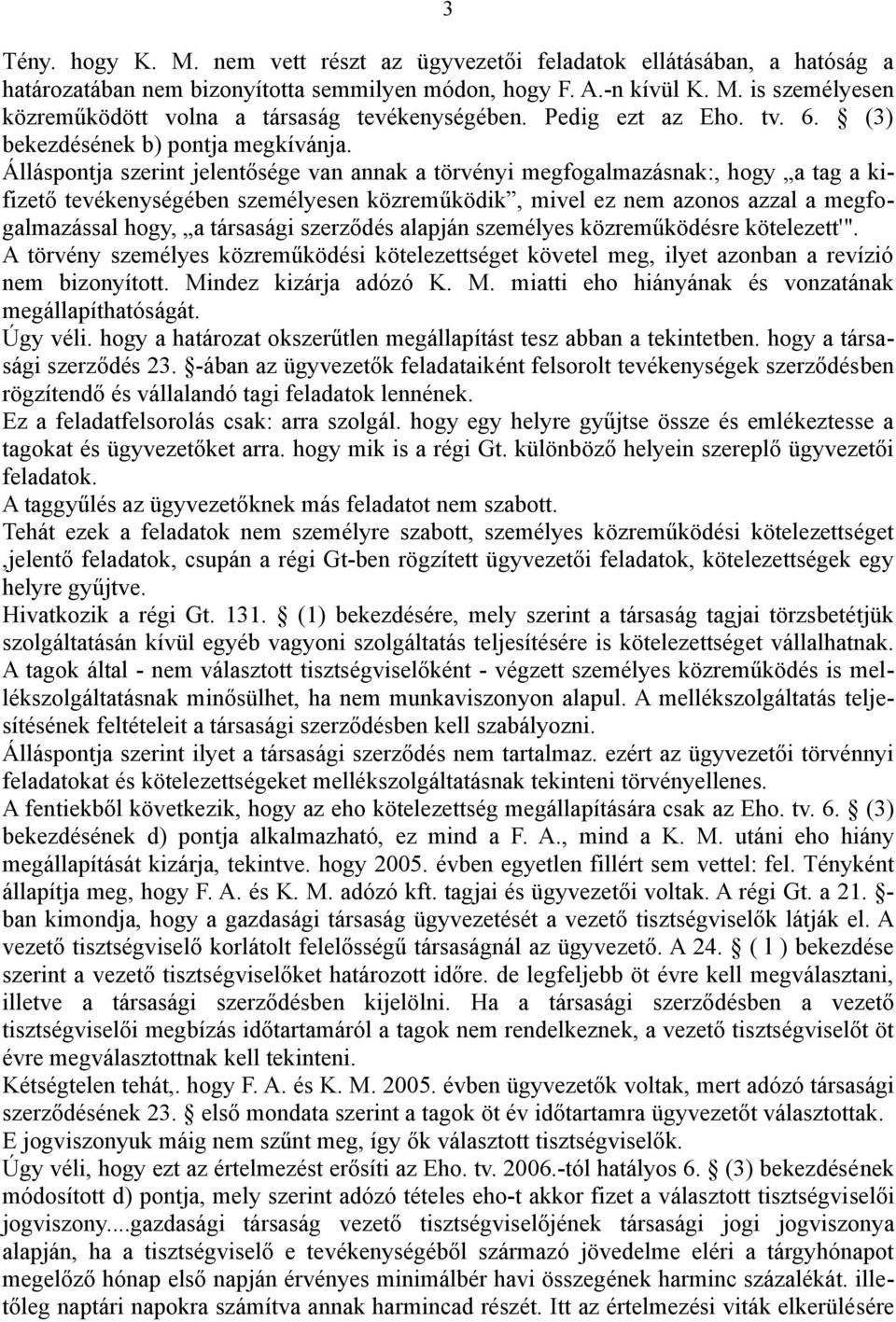 Álláspontja szerint jelentősége van annak a törvényi megfogalmazásnak:, hogy a tag a kifizető tevékenységében személyesen közreműködik, mivel ez nem azonos azzal a megfogalmazással hogy, a társasági