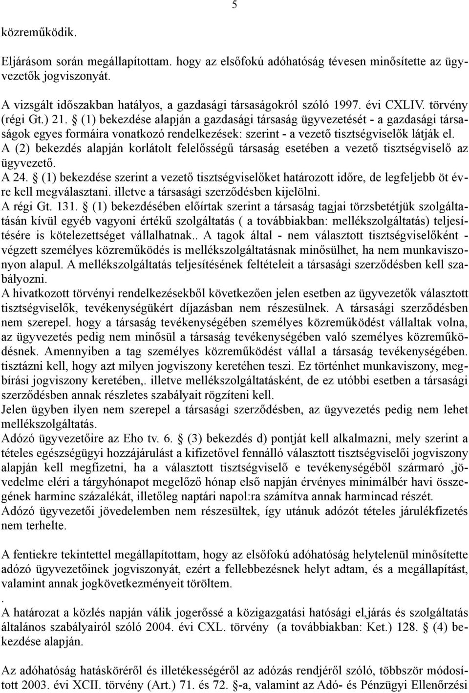 A (2) bekezdés alapján korlátolt felelősségű társaság esetében a vezető tisztségviselő az ügyvezető. A 24.