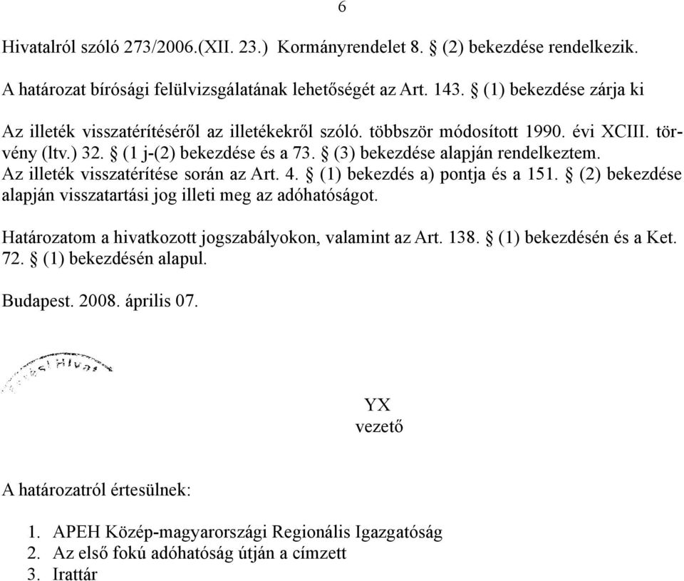 (3) bekezdése alapján rendelkeztem. Az illeték visszatérítése során az Art. 4. (1) bekezdés a) pontja és a 151. (2) bekezdése alapján visszatartási jog illeti meg az adóhatóságot.