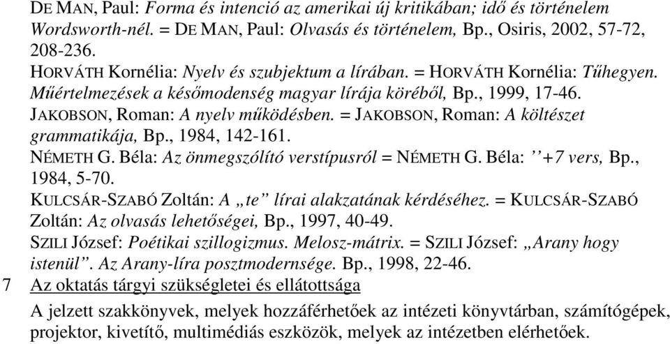 = JAKOBSON, Roman: A költészet grammatikája, Bp., 1984, 142-161. NÉMETH G. Béla: Az önmegszólító verstípusról = NÉMETH G. Béla: +7 vers, Bp., 1984, 5-70.