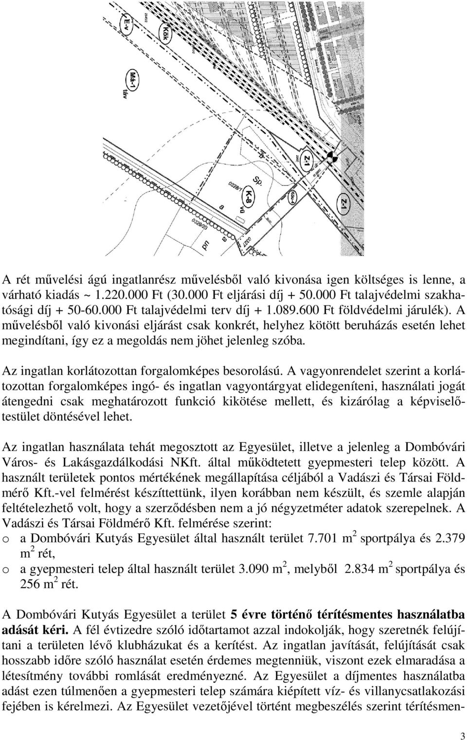 A művelésből való kivonási eljárást csak konkrét, helyhez kötött beruházás esetén lehet megindítani, így ez a megoldás nem jöhet jelenleg szóba. Az ingatlan korlátozottan forgalomképes besorolású.