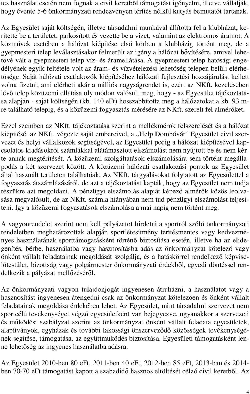 A közművek esetében a hálózat kiépítése első körben a klubházig történt meg, de a gyepmesteri telep leválasztásakor felmerült az igény a hálózat bővítésére, amivel lehetővé vált a gyepmesteri telep