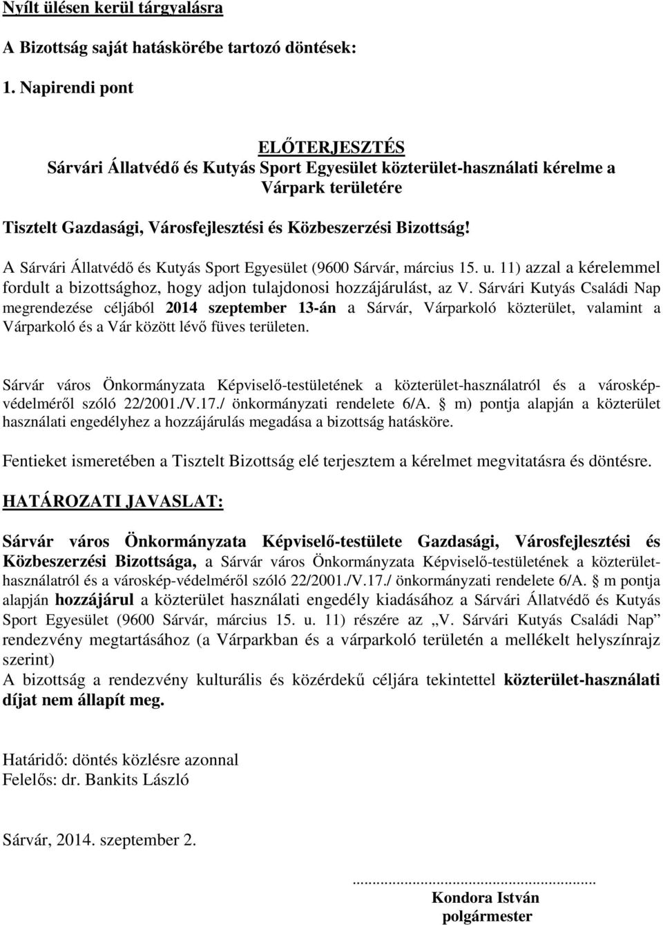 A Sárvári Állatvédő és Kutyás Sport Egyesület (9600 Sárvár, március 15. u. 11) azzal a kérelemmel fordult a bizottsághoz, hogy adjon tulajdonosi hozzájárulást, az V.