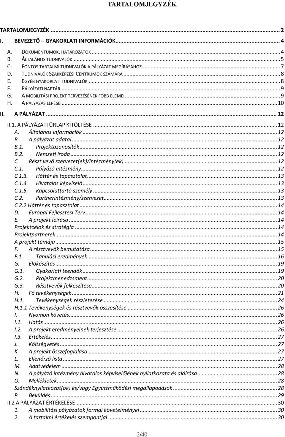 A PÁLYÁZAT... 12 II.1. A PÁLYÁZATI ŰRLAP KITÖLTÉSE... 12 A. Általános információk... 12 B. A pályázat adatai... 12 B.1. Projektazonosítók... 12 B.2. Nemzeti iroda... 12 C.