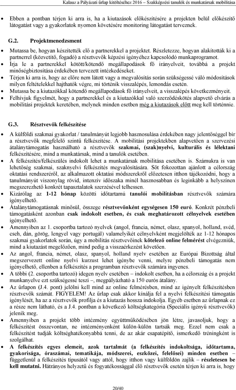 Részletezze, hogyan alakították ki a partnerrel (közvetítő, fogadó) a résztvevők képzési igényéhez kapcsolódó munkaprogramot.