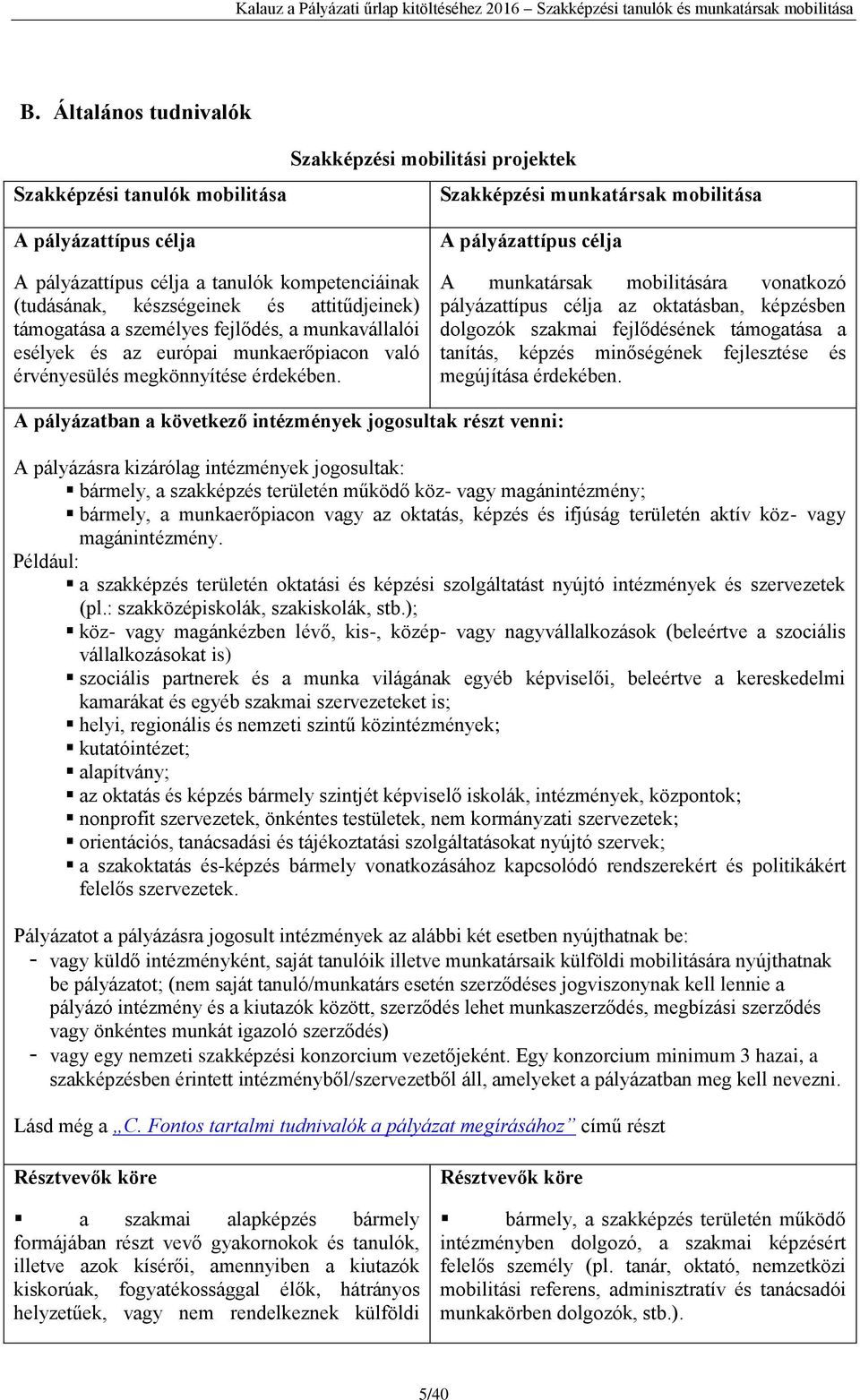 A pályázattípus célja A munkatársak mobilitására vonatkozó pályázattípus célja az oktatásban, képzésben dolgozók szakmai fejlődésének támogatása a tanítás, képzés minőségének fejlesztése és