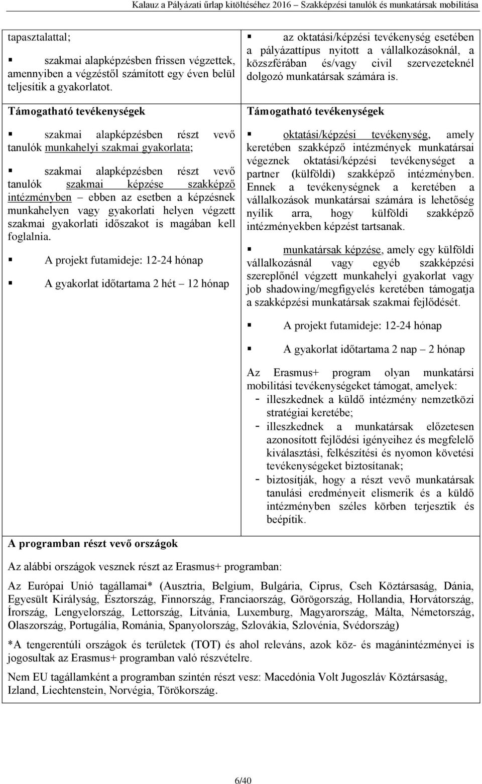 képzésnek munkahelyen vagy gyakorlati helyen végzett szakmai gyakorlati időszakot is magában kell foglalnia.